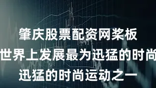 肇庆股票配资网　　桨板是近年来世界上发展最为迅猛的时尚运动之一