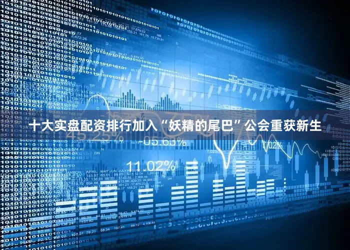 十大实盘配资排行加入“妖精的尾巴”公会重获新生