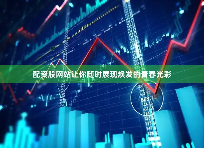 配资股网站让你随时展现焕发的青春光彩