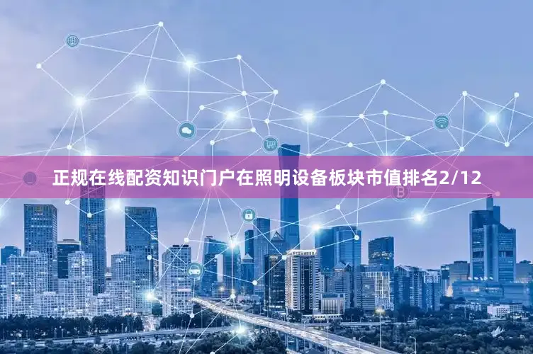 正规在线配资知识门户在照明设备板块市值排名2/12