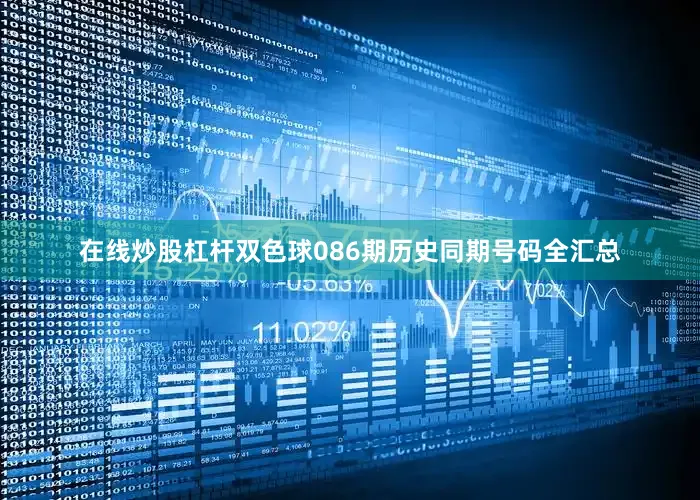 在线炒股杠杆双色球086期历史同期号码全汇总