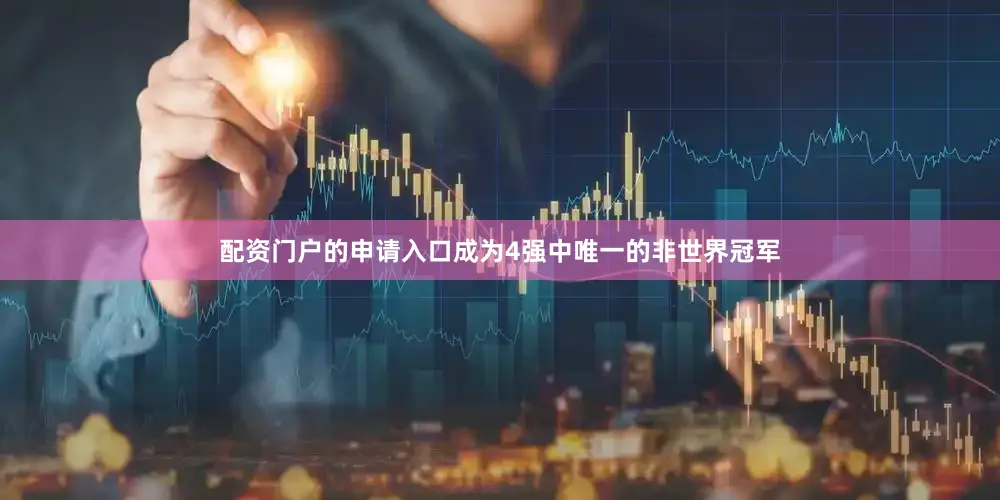 配资门户的申请入口成为4强中唯一的非世界冠军