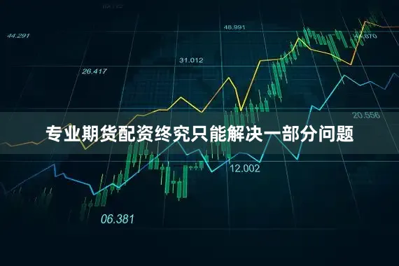 专业期货配资终究只能解决一部分问题